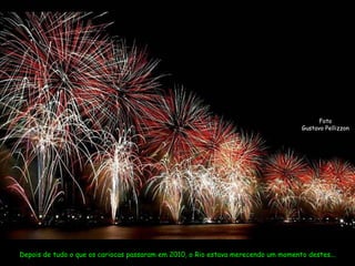 Foto Gustavo Pellizzon Depois de tudo o que os cariocas passaram em 2010, o Rio estava merecendo um momento destes... 