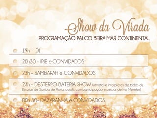 Show da Virada

PROGRAMAÇÃO PALCO BEIRA MAR CONTINENTAL
19h - DJ
20h30 – IRIÊ e CONVIDADOS
22h – SAMBARAH e CONVIDADOS
23h – DESTERRO BATERIA SHOW (ritmistas e interpretes de todas as
Escolas de Samba de Florianópolis com participação especial de Ivo Meireles)

00h 30– DAZARANHA e CONVIDADOS

 