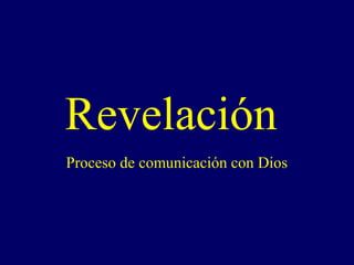 Revelación
Proceso de comunicación con Dios
 