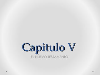 Capitulo V
 EL NUEVO TESTAMENTO
 