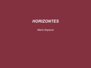 HORIZONTES

 Mario Esparza
 