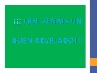 ¡¡¡ QUE TENÁIS UN
BUEN REVELADO!!!
¡¡¡ QUE TENÁIS UN
BUEN REVELADO!!!
 