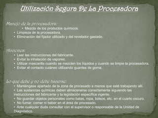 Utilización Segura De La Procesadora
Manejo de la procesadora:
        • Mezcla de los productos químicos.
   • Limpieza d...