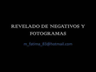 REVELADO DE NEGATIVOS Y FOTOGRAMAS m_fatima_83@hotmail.com 