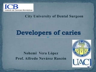 City University of Dental Surgeon




     Nohemi Vera López
Prof. Alfredo Nevárez Rascón
 