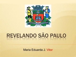 REVELANDO SÃO PAULO
Maria Eduarda J. Vitor

 