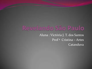 Aluna : Victória J. T. dos Santos
Prof ª Cristina – Artes
Catanduva

 