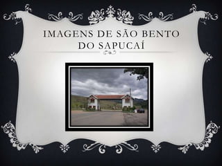 IMAGENS DE SÃO BENTO
DO SAPUCAÍ

 
