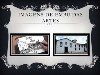 IMAGENS DE EMBU DAS
ARTES

 