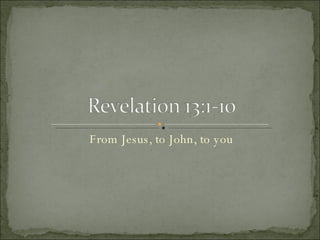 From Jesus, to John, to you 