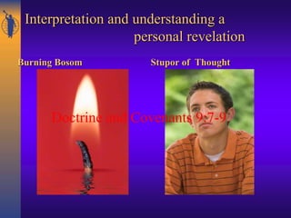 Interpretation and understanding a
personal revelation
Burning Bosom Stupor of Thought
Doctrine and Covenants 9:7-9
 