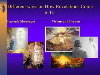 Different ways on How Revelations Come
to Us
Heavenly Messenger Visions and Dreams
 