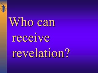 Who can
receive
revelation?
 
