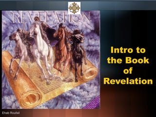 Intro toIntro to
the Bookthe Book
ofof
RevelationRevelation
Ehab RoufailEhab Roufail
 