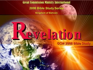 R evelation GCM 2008 Bible Study Great Commission Ministry International 2008 Bible Study Series Kingdom of Bahrain 