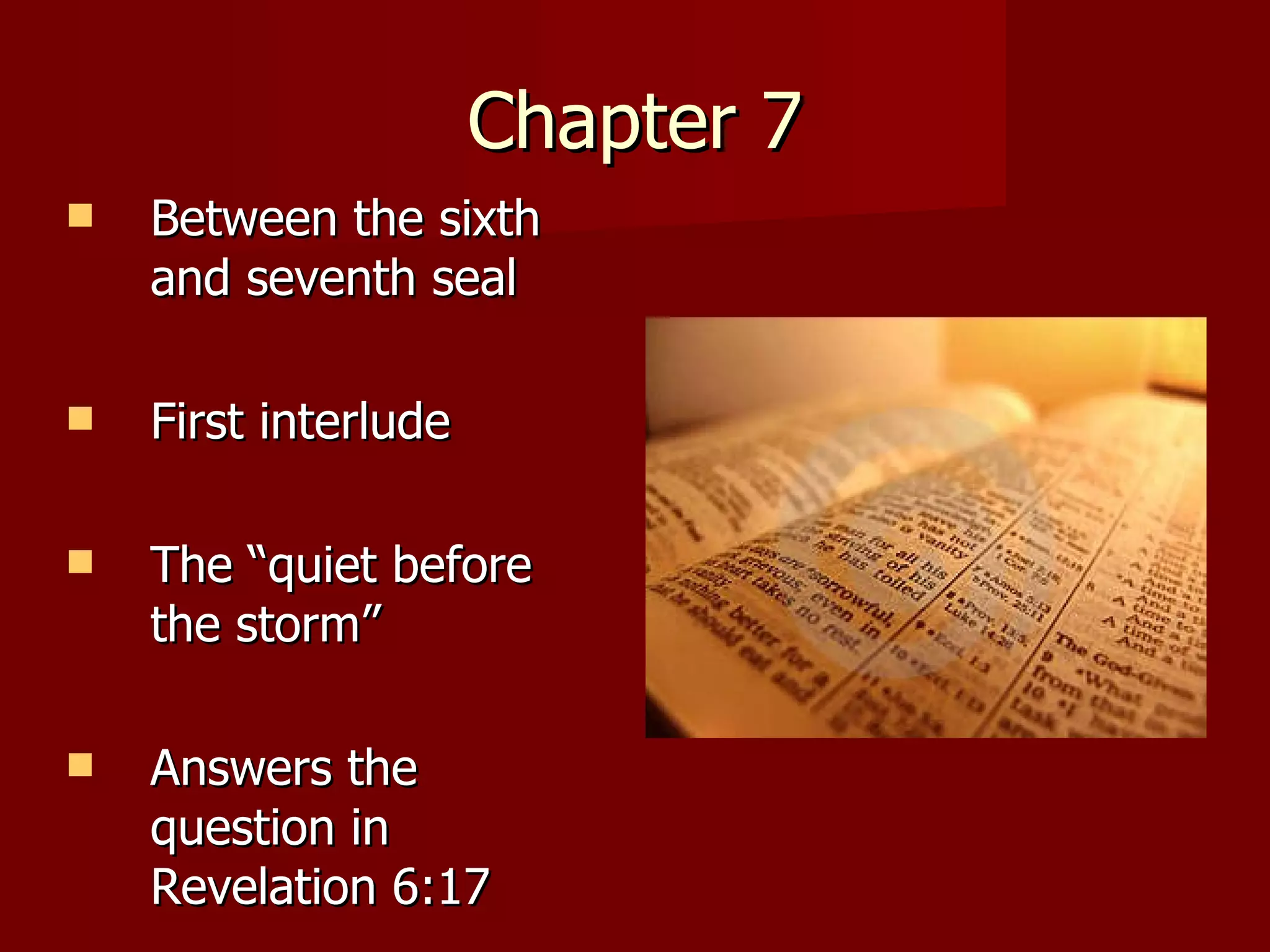 Chapter 7 Between the sixth and seventh seal First interlude The “quiet before the storm” Answers the question in Revelation 6:17 