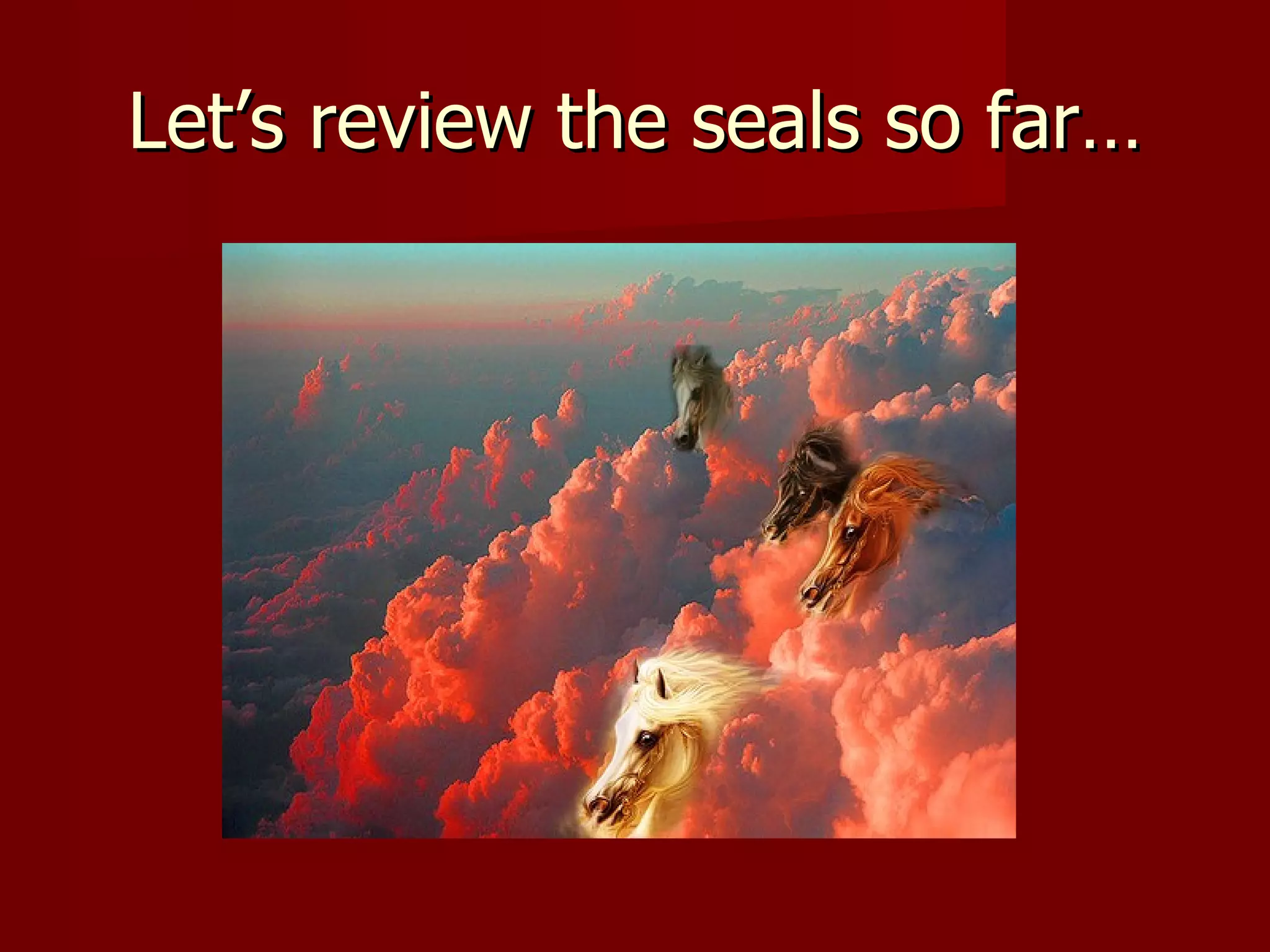 Let’s review the seals so far… 