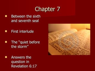 Chapter 7 Between the sixth and seventh seal First interlude The “quiet before the storm” Answers the question in Revelation 6:17 