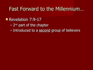 Fast Forward to the Millennium… Revelation 7:9-17  2 nd  part of the chapter Introduced to a  second  group of believers 