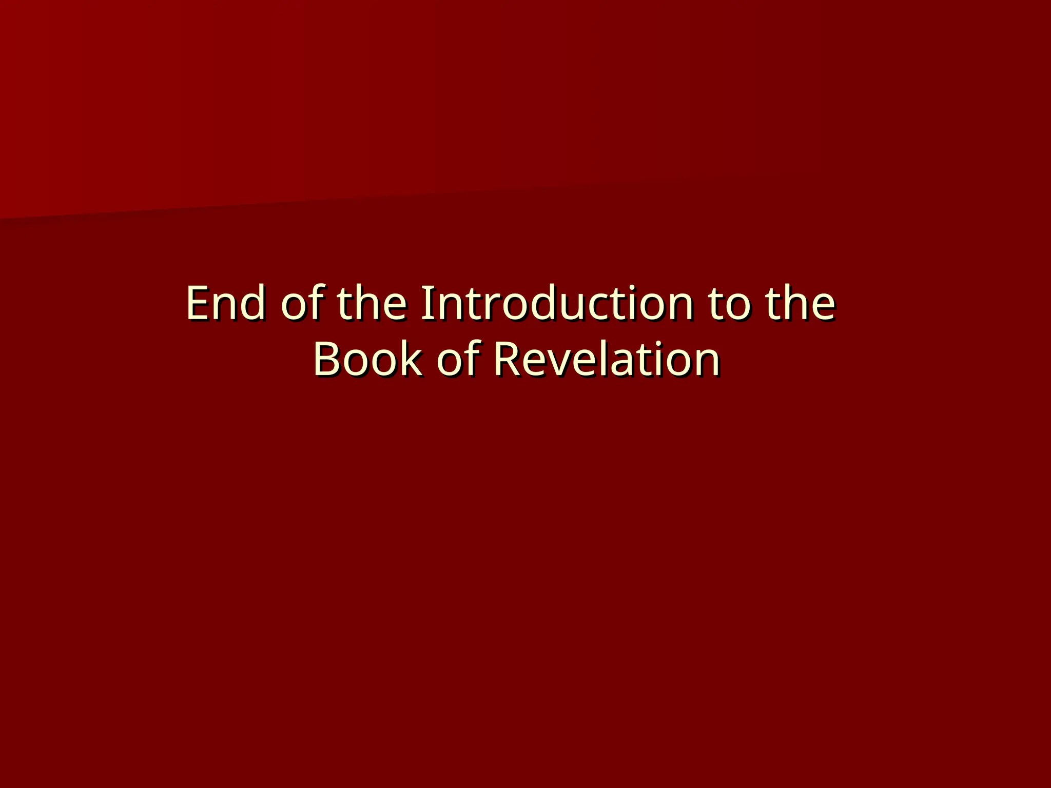 End of the Introduction to the
End of the Introduction to the
Book of Revelation
Book of Revelation
 