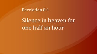 Revelation 8:1
Silence in heaven for
one half an hour
 