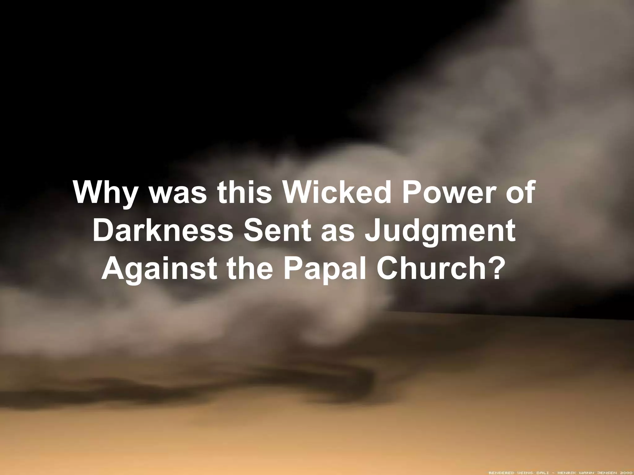 Why was this Wicked Power of
 Darkness Sent as Judgment
 Against the Papal Church?
 