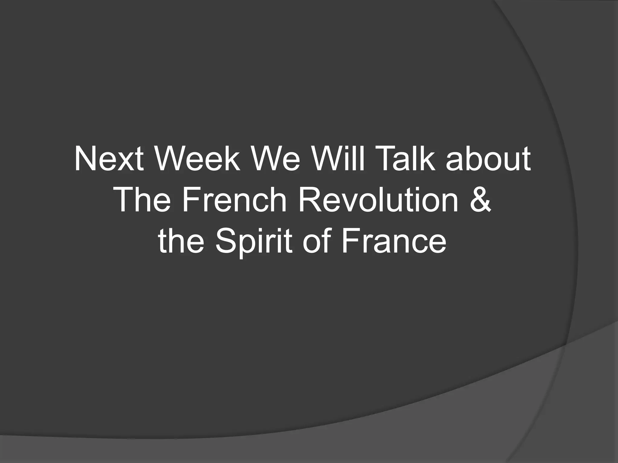 Next Week We Will Talk about
  The French Revolution &
     the Spirit of France
 
