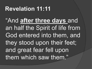 Revelation 11:11
“And after three days and
an half the Spirit of life from
God entered into them, and
they stood upon their feet;
and great fear fell upon
them which saw them.”
 