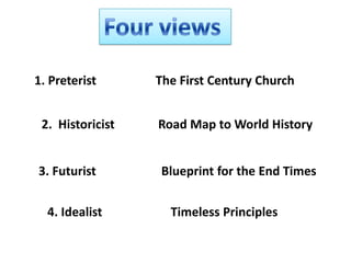 1. Preterist

The First Century Church

2. Historicist

Road Map to World History

3. Futurist

Blueprint for the End Times

4. Idealist

Timeless Principles

 