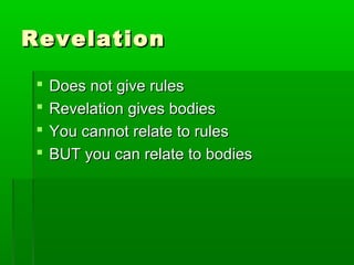 RevelationRevelation
 Does not give rulesDoes not give rules
 Revelation gives bodiesRevelation gives bodies
 You cannot relate to rulesYou cannot relate to rules
 BUT you can relate to bodiesBUT you can relate to bodies
 