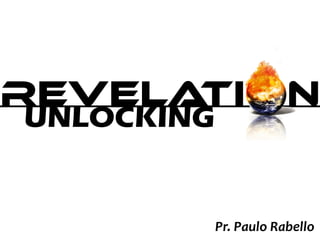 REVELATI N
Pr. Paulo Rabello
UNLOCKING
 