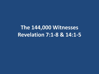 The 144,000 Witnesses
Revelation 7:1-8 & 14:1-5
 