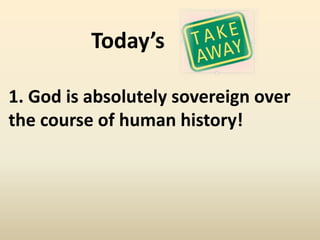 Today’s

1. God is absolutely sovereign over
the course of human history!
 