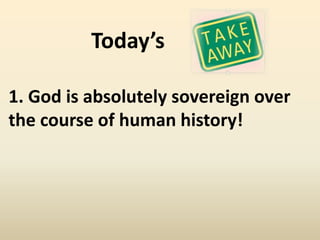 Today’s

1. God is absolutely sovereign over
the course of human history!
 