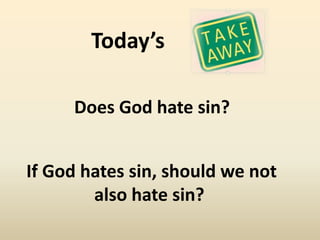 Today’s

     Does God hate sin?


If God hates sin, should we not
        also hate sin?
 