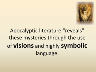 Apocalyptic literature “reveals”
 these mysteries through the use
of visions and highly symbolic
            language.
 