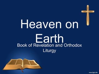 Heaven on
EarthBook of Revelation and Orthodox
Liturgy
 