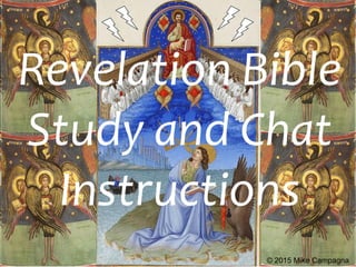 Revelation Bible
Study and Chat
Instructions
© 2015 Mike Campagna
 