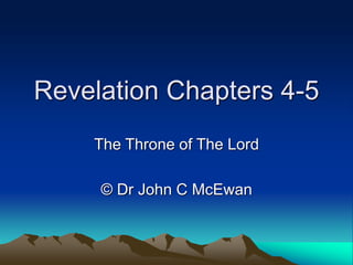 Revelation Chapters 4-5
The Throne of The Lord
© Dr John C McEwan
 