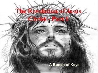 The Revelation of Jesus
Christ - Part 1
A Bunch of Keys
 