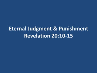 Eternal Judgment & Punishment
Revelation 20:10-15

 