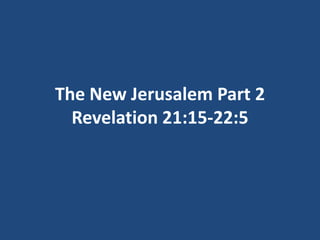 The New Jerusalem Part 2
Revelation 21:15-22:5

 