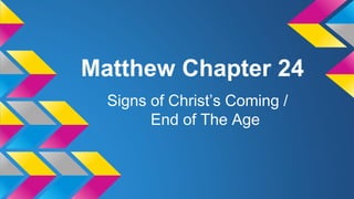 Matthew Chapter 24
Signs of Christ’s Coming /
End of The Age
 