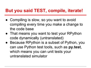 But you said TEST, compile, iterate!
● Compiling is slow, so you want to avoid
compiling every time you make a change to
t...