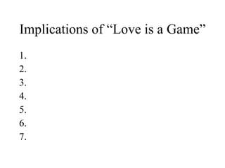 Implications of “Love is a Game” 1. 2. 3. 4. 5. 6. 7. 