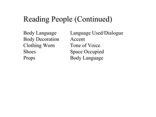 Reading People (Continued) Body Language Language Used/Dialogue Body Decoration Accent Clothing Worn Tone of Voice Shoes Space Occupied Props Body Language 