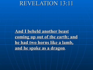 REVELATION 13:11



And I beheld another beast
coming up out of the earth; and
he had two horns like a lamb,
and he spake as a dragon.
 