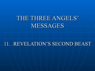 THE THREE ANGELS’
        MESSAGES

11. REVELATION’S SECOND BEAST
 