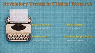 Revelatory Trends in Clinical Research
Sagar Ghotekar Vishal Kushare
Research Associate Ass. Professor
Varsha Sorate Manmeet Singh Mandloi
Research Associate Research Associate
 