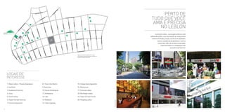 LOCAIS DE
INTERESSE
1/BaixoLeblon–PizzariaGuanabara
2/Hortifruti
3/AcademiaProforma
4/Zuka
5/SushiLeblon
6/SupermercadoZonaSul
7/LivrariaArgumento
8/ ChezL’AmiMartin
9/GulaGula
10/Garcia&Rodrigues
11/Antiquarius
12/Jobi
13/Bodytech
14/TalhoCapixaba
15/ColégioSantoAgostinho
16/Bracarense
17/CinemasLeblon
18/RioDesignLeblon
19/TeatroOiCasaGrande
20/ShoppingLeblon
ApraiadoLeblon,opologastronômicomais
sofisticadodoRio,comsuaseleçãoderestaurantes
ebaresestrelados,amplocomérciodeutilidades,
bancos,academiasdeginásticaecentros
comerciais.Alémdeescolasrenomadas,
supermercadoseosshoppingsmais
exclusivosdaZonaSul.
PERTO DE
TUDO QUE VOCÊ
AMA E PRECISA
NO LEBLON
FotosdeAlleVidal
76
Figurameramenteilustrativa,semescala.
Aslocalizaçõessãoaproximadaseprestam-se
somenteasimplesreferência.
 